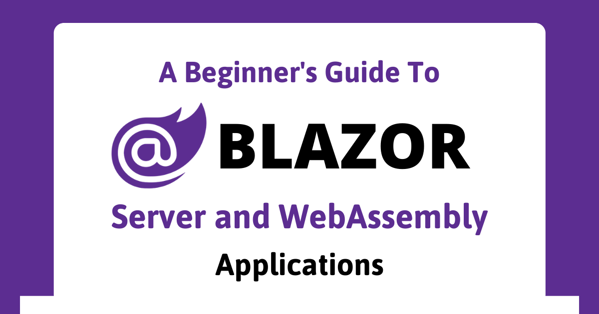 A-Beginner-Guide-To-Blazor-Server-and-WebAssembly-Applications