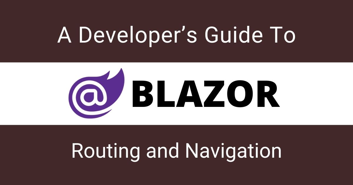 A-Developers-Guide-To-Blazor-Routing-and-Navigation