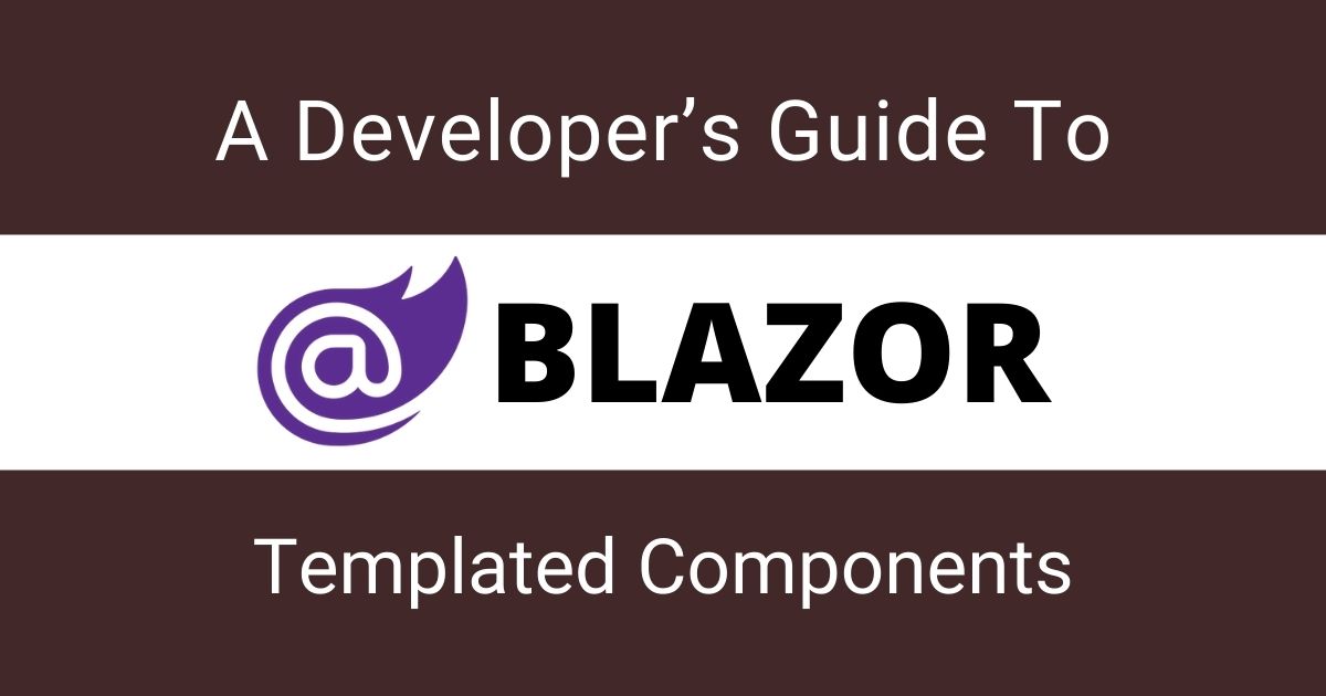 A-Developers-Guide-To-Blazor-Templated-Components